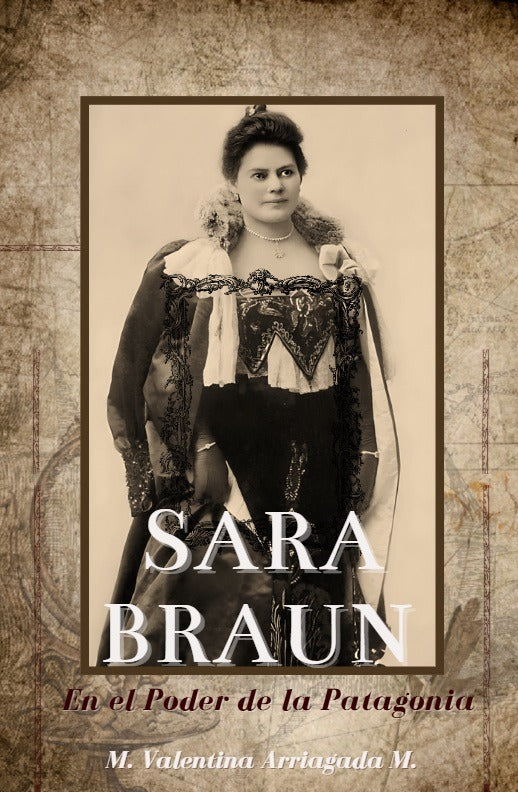 SARA BRAUN, EN EL PODER DE LA PATAGONIA, MARIA ARRIAGADA M.
