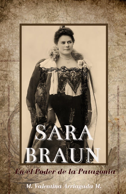 SARA BRAUN, EN EL PODER DE LA PATAGONIA, MARIA ARRIAGADA M.
