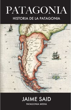 Patagonia (Historia De La Patagonia) - Jaime Said