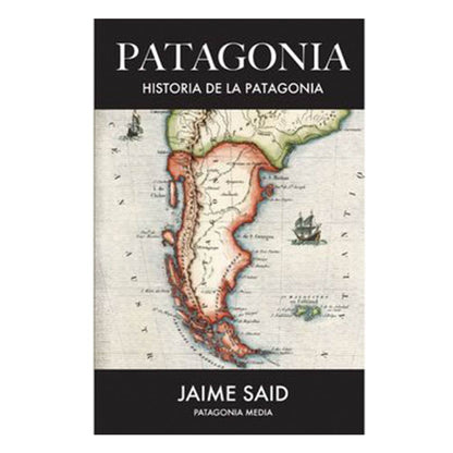 Patagonia (Historia De La Patagonia) - Jaime Said
