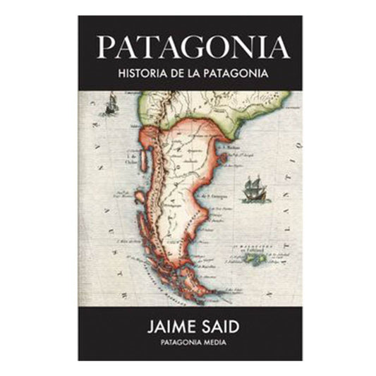 Patagonia (Historia De La Patagonia) - Jaime Said