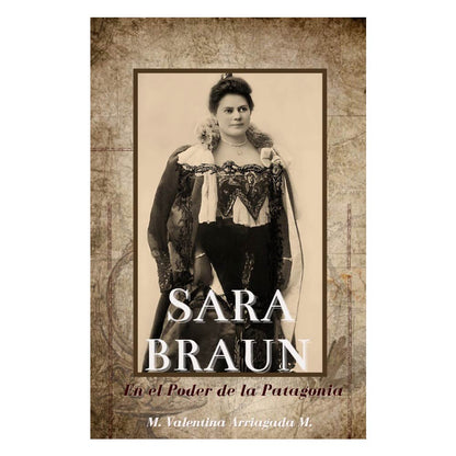 SARA BRAUN, EN EL PODER DE LA PATAGONIA, MARIA ARRIAGADA M.