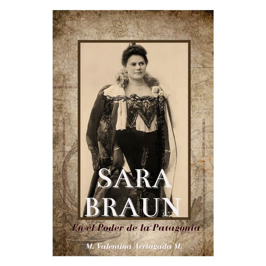 SARA BRAUN, EN EL PODER DE LA PATAGONIA, MARIA ARRIAGADA M.