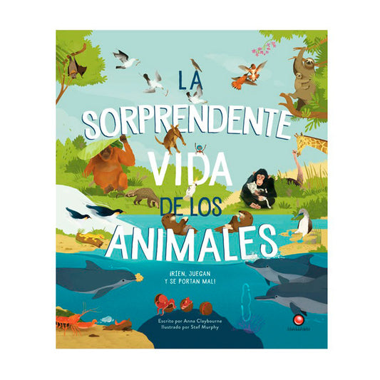 La sorprendente vida de los animales - Anna Claybourne, Ilustrado por Stef Murphy