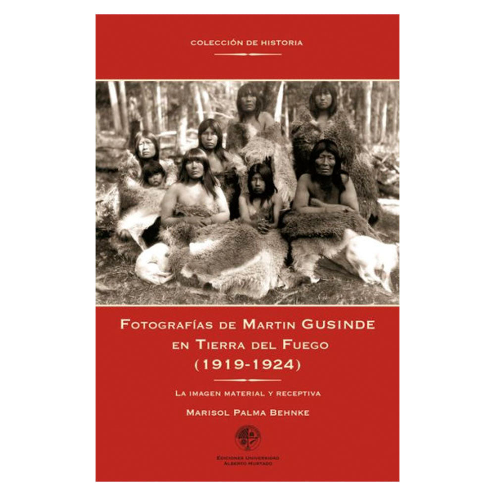 Fotografías de Martin Gusinde en Tierra del Fuego (1919-1924). La imagen material y receptiva - Palma, Marisol